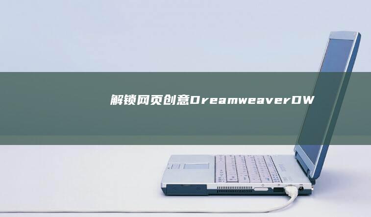 解锁网页创意：Dreamweaver（DW）设计软件全面指南